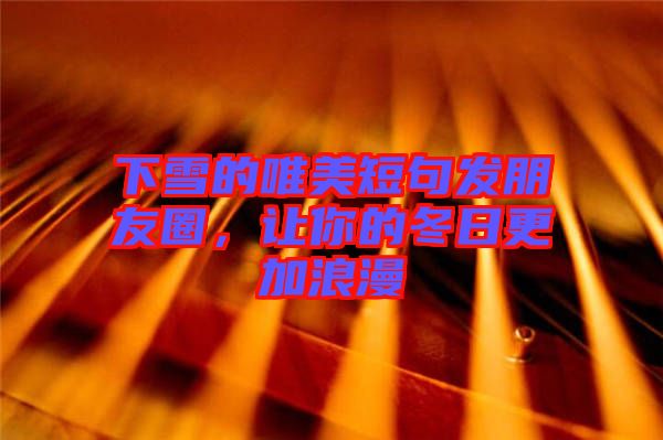 下雪的唯美短句發朋友圈，讓你的冬日更加浪漫
