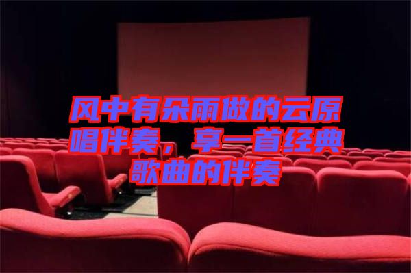 風中有朵雨做的云原唱伴奏，享一首經典歌曲的伴奏