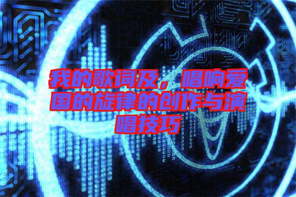 我的歌詞及，唱響愛國的旋律的創作與演唱技巧