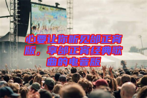 心要讓你聽見邰正宵版，享邰正宵經典歌曲的電音版