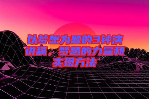 以夢想為題的3鐘演講稿，夢想的力量和實現方法