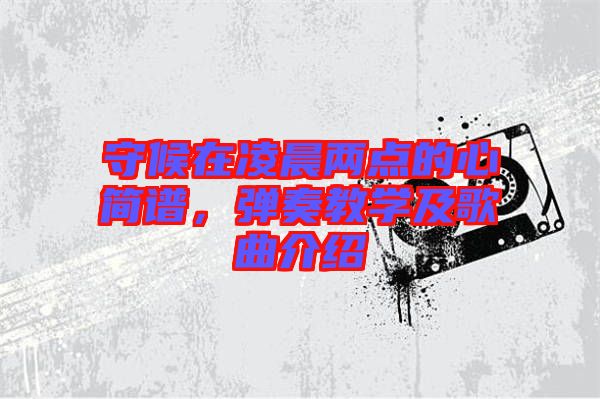 守候在凌晨兩點的心簡譜，彈奏教學及歌曲介紹