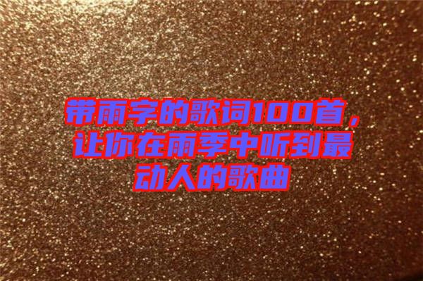 帶雨字的歌詞100首，讓你在雨季中聽到最動(dòng)人的歌曲