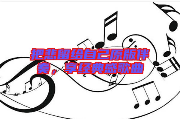 把悲留給自己原版伴奏，享經典感歌曲