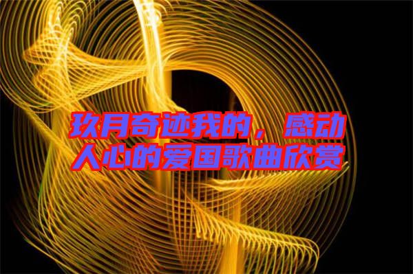 玖月奇跡我的，感動人心的愛國歌曲欣賞