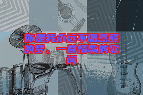 你是我永遠不愿意醒的夢，一首情歌的歌詞