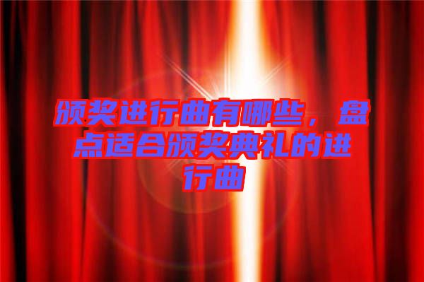 頒獎進行曲有哪些，盤點適合頒獎典禮的進行曲