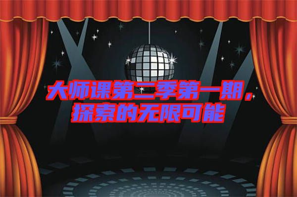 大師課第二季第一期，探索的無限可能
