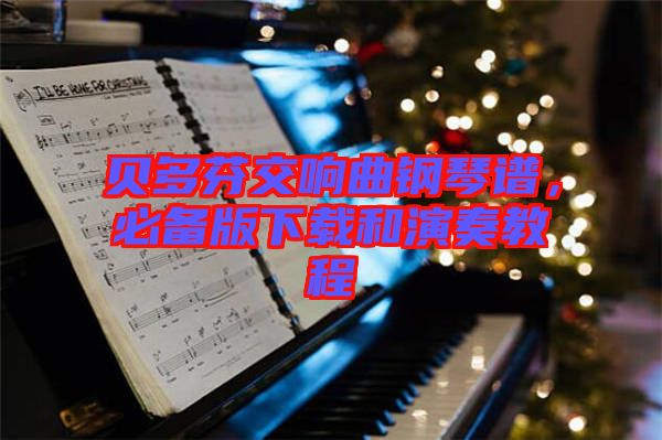 貝多芬交響曲鋼琴譜，必備版下載和演奏教程