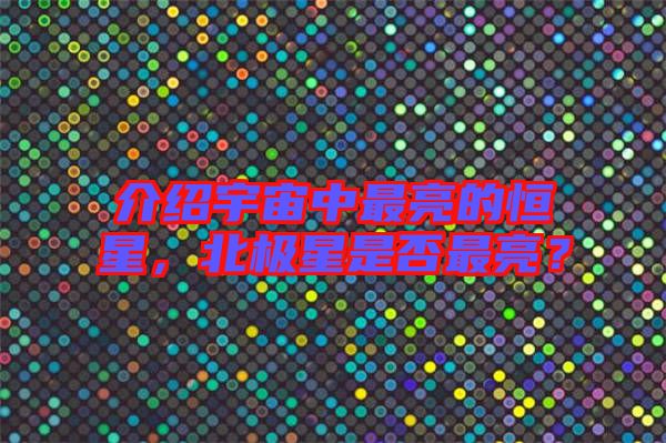 介紹宇宙中最亮的恒星，北極星是否最亮？