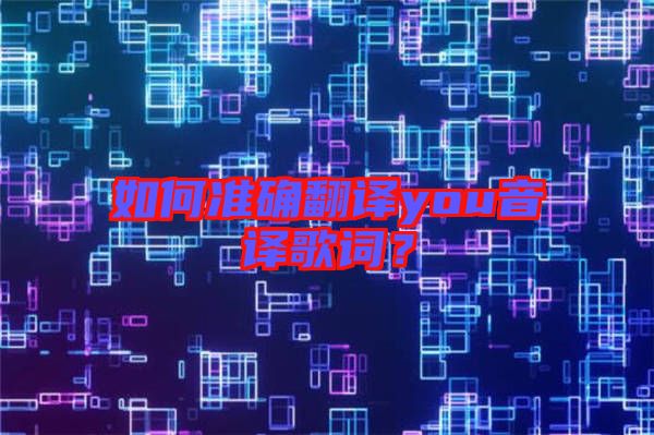 如何準確翻譯you音譯歌詞？