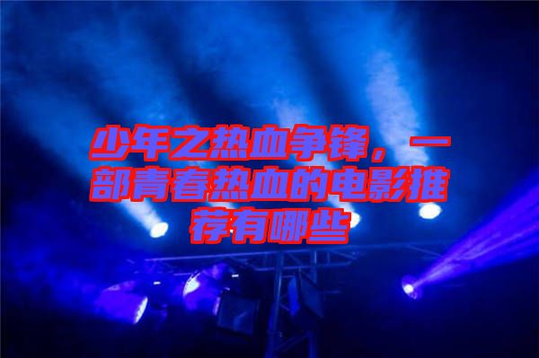 少年之熱血爭鋒，一部青春熱血的電影推薦有哪些