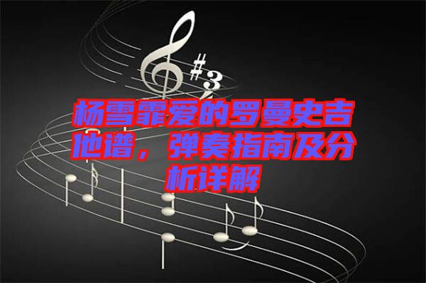 楊雪霏愛的羅曼史吉他譜，彈奏指南及分析詳解