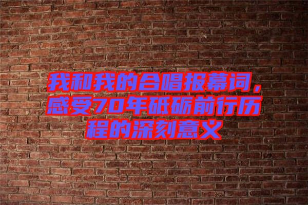 我和我的合唱報(bào)幕詞，感受70年砥礪前行歷程的深刻意義
