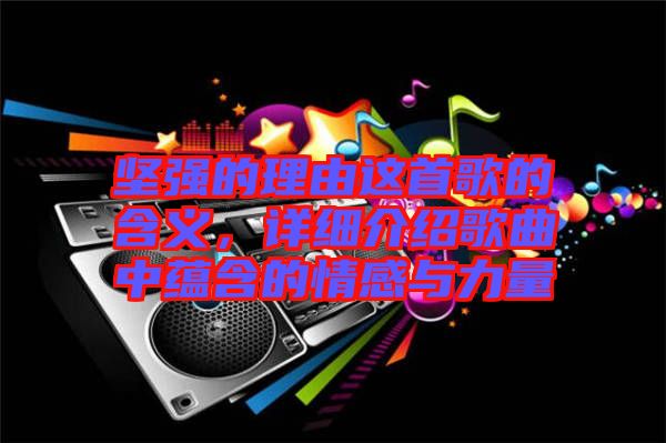 堅強的理由這首歌的含義，詳細介紹歌曲中蘊含的情感與力量
