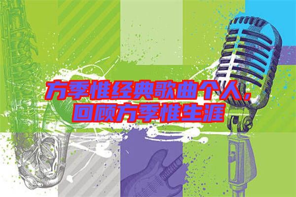 方季惟經典歌曲個人，回顧方季惟生涯
