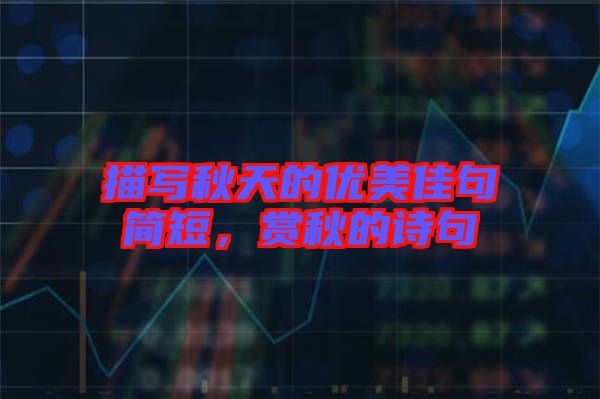 描寫秋天的優美佳句簡短，賞秋的詩句
