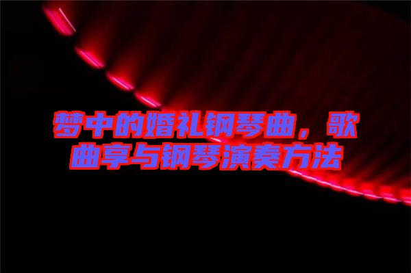 夢中的婚禮鋼琴曲，歌曲享與鋼琴演奏方法