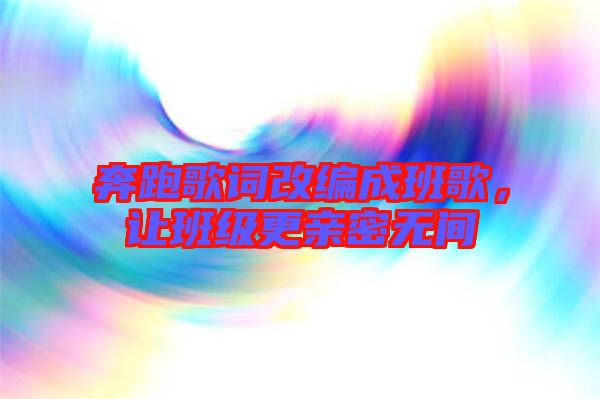 奔跑歌詞改編成班歌，讓班級更親密無間