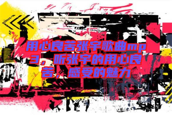 用心良苦張宇歌曲mp3，聽(tīng)張宇的用心良苦，感受的魅力
