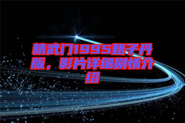 精武門1995甄子丹版，影片詳細劇情介紹