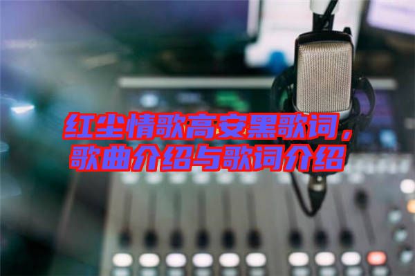 紅塵情歌高安黑歌詞，歌曲介紹與歌詞介紹