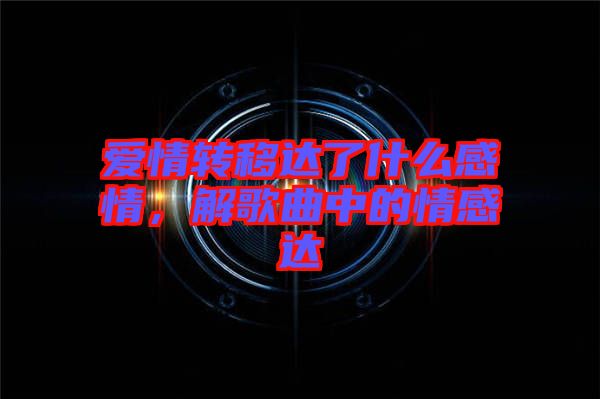 愛情轉移達了什么感情，解歌曲中的情感達