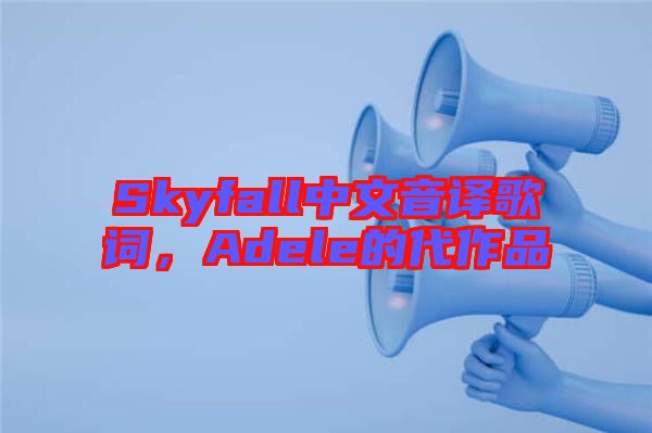 Skyfall中文音譯歌詞，Adele的代作品