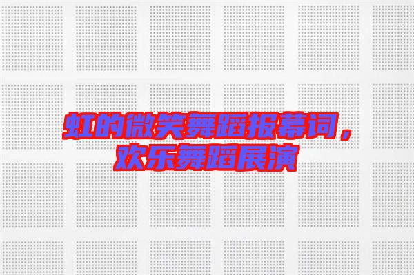 虹的微笑舞蹈報(bào)幕詞，歡樂(lè)舞蹈展演
