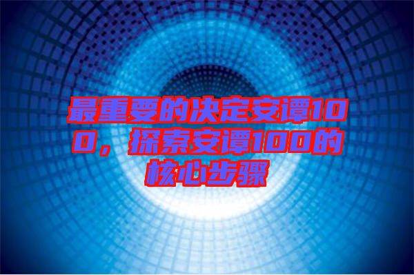 最重要的決定安譚100，探索安譚100的核心步驟