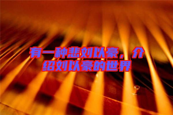 有一種悲劉以豪，介紹劉以豪的世界