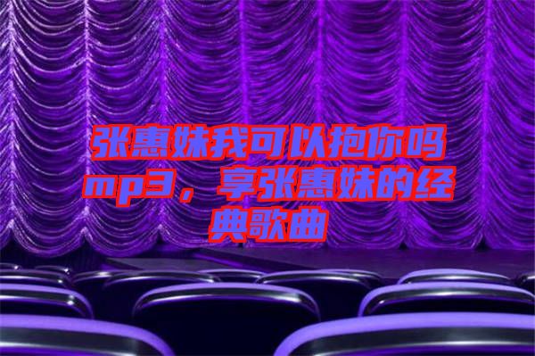 張惠妹我可以抱你嗎mp3，享張惠妹的經典歌曲