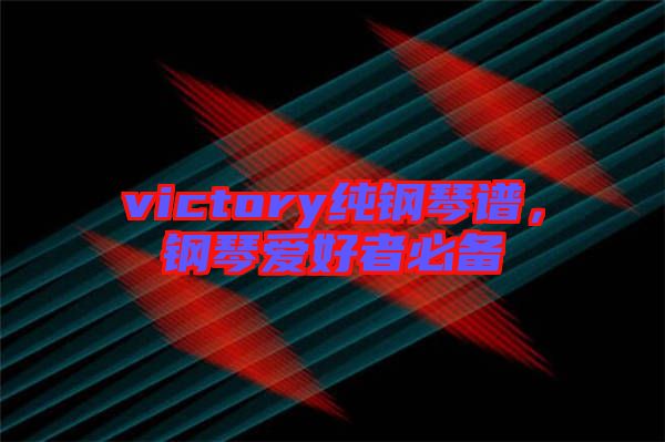 victory純鋼琴譜，鋼琴愛好者必備