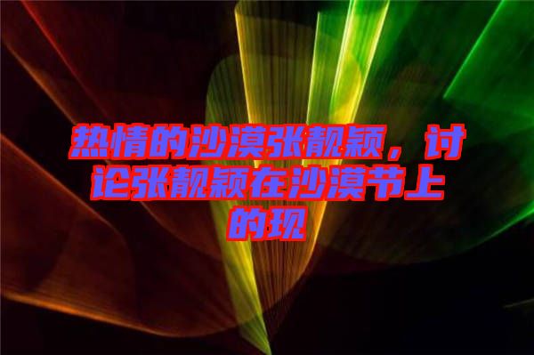 熱情的沙漠張靚穎，討論張靚穎在沙漠節(jié)上的現(xiàn)