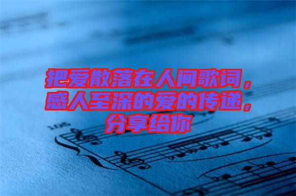 把愛散落在人間歌詞，感人至深的愛的傳遞，分享給你