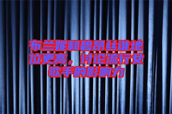 布蘭妮和碧昂絲誰地位更高，討論流行女歌手的影響力