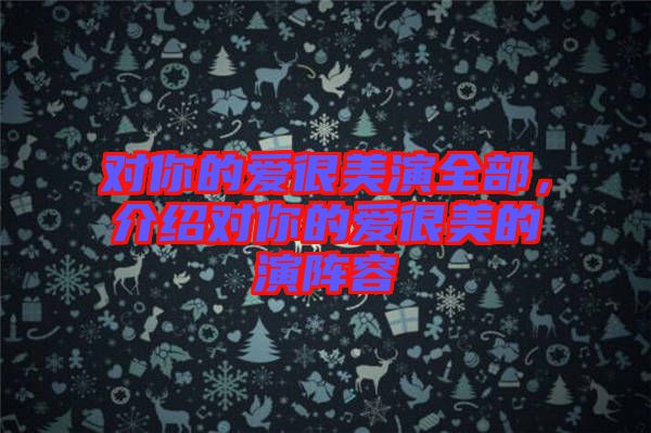對你的愛很美演全部，介紹對你的愛很美的演陣容