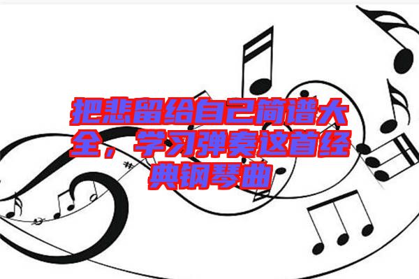 把悲留給自己簡譜大全，學習彈奏這首經典鋼琴曲