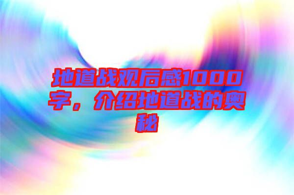 地道戰觀后感1000字，介紹地道戰的奧秘