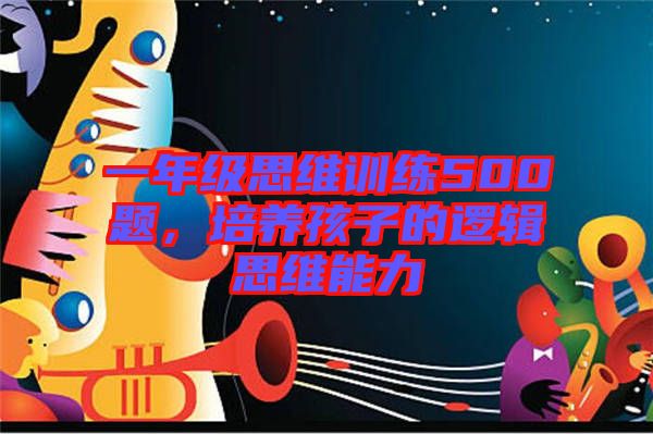 一年級思維訓練500題，培養孩子的邏輯思維能力