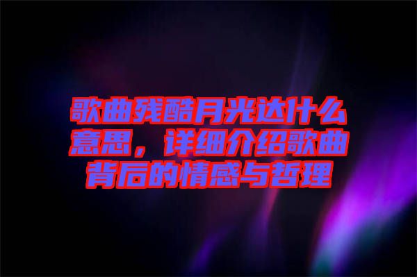 歌曲殘酷月光達什么意思，詳細介紹歌曲背后的情感與哲理