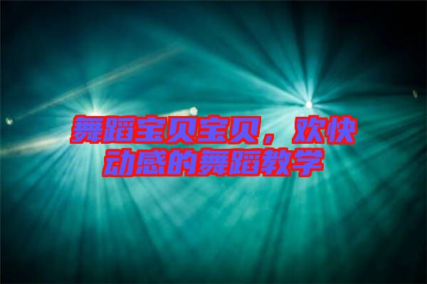 舞蹈寶貝寶貝，歡快動感的舞蹈教學