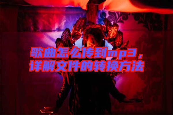 歌曲怎么傳到mp3，詳解文件的轉換方法