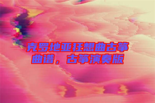 克羅地亞狂想曲古箏曲譜，古箏演奏版