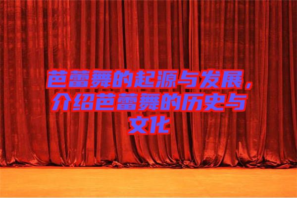 芭蕾舞的起源與發展，介紹芭蕾舞的歷史與文化
