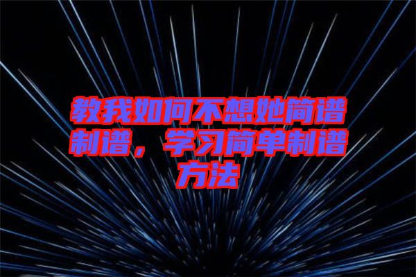 教我如何不想她簡譜制譜，學習簡單制譜方法