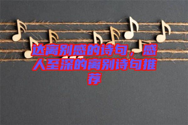 達離別感的詩句，感人至深的離別詩句推薦