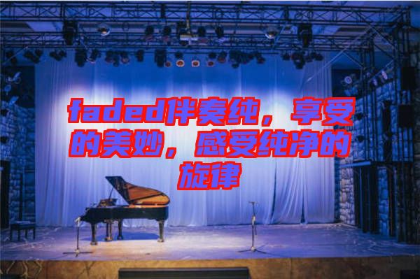 faded伴奏純，享受的美妙，感受純凈的旋律
