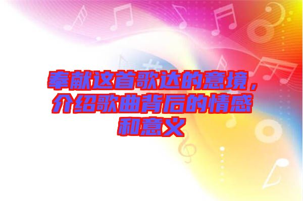奉獻這首歌達的意境，介紹歌曲背后的情感和意義