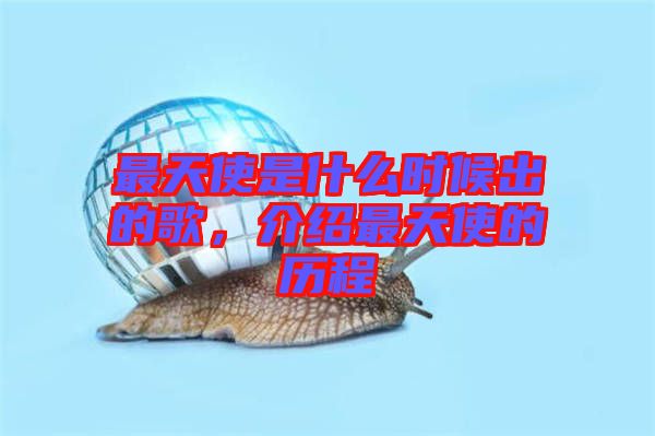最天使是什么時候出的歌，介紹最天使的歷程